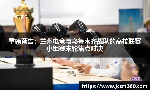 重磅预告：兰州电竞与乌鲁木齐战队的高校联赛小组赛末轮焦点对决